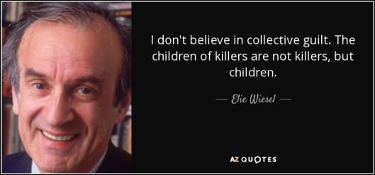 quote-i-don-t-believe-in-collective-guilt-the-children-of-killers-are-not-killers-but-children-elie-wiesel-107-25-38